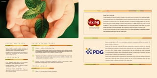 A C E S S I B I L I D A D E
· Lavabo específico disposto em ponto estratégico da
área comum, dimensionado e equipado para atender às
pessoas portadoras de necessidades especiais.
· Elevadores com características que atendem às
exigências de acessibilidade para pessoas portadoras
de necessidades especiais.
S U S T E N T A B I L I D A D E
· Instalação de medidores individuais de gás e água.
· Sistema de reúso de águas pluviais: a água da chuva será captada por meio de tubulações especiais
e armazenada em um reservatório para posteriormente ser utilizada para fins não potáveis, como
irrigação de jardins, lavagem de pisos e garagens, e limpezas em geral.
· Dispositivoseconomizadoresdeenergiaelétrica:ossistemasdeiluminaçãodoshallsdospavimentos
serão controlados por equipamentos do tipo sensor de presença, mantendo as lâmpadas acesas
somente quando houver pessoas no ambiente.
· Esquadrias de alumínio: a fabricação das esquadrias de alumínio é menos poluente e possui
propriedades que proporcionam melhor vedação para o ambiente interno.
Foto ilustrativa
S E G U R A N Ç A
T E C N O L O G I A
· CFTV - Sistema de circuito interno de TV com câmeras
localizadas nos acessos de pedestres e veículos.
· CONTROLE DE ACESSO – Sistema de aberturas de portões
automatizados nos acessos de veículos.
· CONTROLE DE INTRUSÃO DO CONDOMÍNIO – Sistema de
segurança monitorada nos trechos dos muros de divisa
com os terrenos vizinhos. · Internet Wi-Fi nas áreas comuns, cobertas e descobertas.
Facilitar. Essa é a nossa meta.
A Living Construtora foi criada para simplificar a conquista da casa própria. Somos uma empresa do Grupo Cyrela Brazil Realty, a
melhor incorporadora do país, com 50 anos de história. Construímos empreendimentos para quem está em busca do primeiro imóvel
ou procurando um investimento para o futuro. São projetos diferenciados, com segurança, localização privilegiada, lazer para toda a
família e áreas comuns entregues equipadas e decoradas. Estamos presentes em 14 estados, de Norte a Sul do país em mais de
48 cidades. Em 7 anos, a Living totalizou 71 mil unidades lançadas. Temos nossa própria equipe de vendas, a Seller, com corretores
treinados para localizar as melhores oportunidades, seja nos estandes de vendas ou pelo serviço de corretores on-line.
Por tudo isso, somos reconhecidos com títulos e premiações do setor, como o Prêmio Top Imobiliário e o Prêmio Master Imobiliário.
Living Construtora. Seja dono da sua casa com a solidez Cyrela.
Empresa de capital aberto, a PDG é uma das principais construtoras e incorporadoras do Brasil, com mais de 250
canteiros de obras em andamento.
Atuamos com foco no mercado residencial e de maneira complementar nos segmentos comercial e de loteamento.
Nosso compromisso é materializar o sonho dos nossos clientes por meio de um relacionamento sólido e confiável.
Com mais de 100 mil unidades entregues, a empresa acredita em agir com simplicidade para atingir a rentabilidade
e a sustentabilidade dos negócios. Nossos empreendimentos valorizam as regiões onde são construídos, pois geram
melhorias urbanas e produzem ações responsáveis no meio ambiente.
Presente desde o desenvolvimento dos empreendimentos, passando pela compra, construção, e prestação de assistência
mesmo após a entrega das chaves do imóvel, contamos com mais de 10.500 colaboradores diretos que fazem
a diferença e buscam a realização de mais de 126 mil clientes ativos.
 