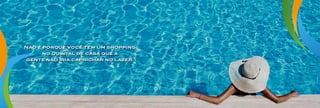 Fotoilustrativa.
Não é porque você tem um shopping
no quintal de casa que a
gente não iria caprichar no lazer.
 