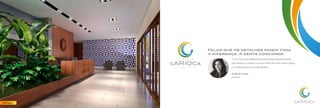 Portaria
Falam que os detalhes fazem toda
a diferença. A gente concorda.
“É um enorme privilégio fazer parte deste empreendimento
que oferece ao Carioca um novo estilo de morar onde o design
e o conforto estão em cada detalhe.”
Izabela Lessa
Arquiteta
Q U E M A R AV I L H A V I V E R .
Perspectivailustrativa.
 