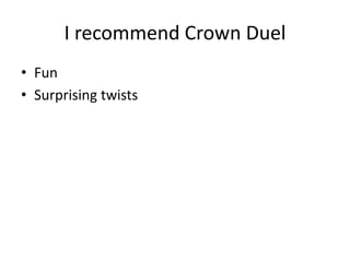 I recommend Crown Duel
• Fun
• Surprising twists
 