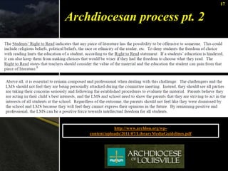 17 
Archdiocesan process pt. 2 
http://www.archlou.org/wp-content/ 
uploads/2011/07/LibraryMediaGuidelines.pdf 
 