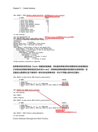 Chapter 3 – Oracle Instance
Oracle Database Management Best Practice
結果集快取的有效性由 Oracle 伺服器自動維護，例如當結果集快取的相關表格內容被異動後，
已快取的結果集狀態將被設定為失效(Invalid)，同時與結果集相關的相依關係也將被移除。而
且最佳化處理程式並不會使用一個失效的結果集快取，所以不用擔心資料的正確性。
 