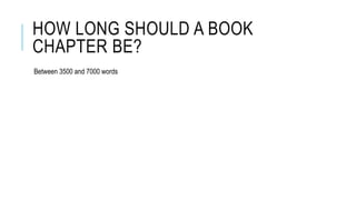HOW LONG SHOULD A BOOK
CHAPTER BE?
Between 3500 and 7000 words
 