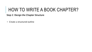 HOW TO WRITE A BOOK CHAPTER?
Step 2: Design the Chapter Structure
• Create a structured outline
 