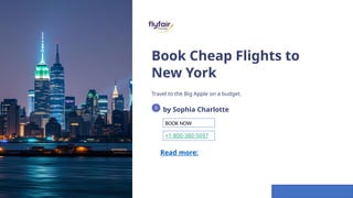 Book Cheap Flights to
New York
Travel to the Big Apple on a budget.
by Sophia Charlotte
Read more:
BOOK NOW
+1-800-380-5097
 