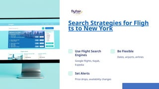 Search Strategies for Fligh
ts to New York
Use Flight Search
Engines
Google Flights, Kayak,
Expedia
Be Flexible
Dates, airports, airlines
Set Alerts
Price drops, availability changes
 