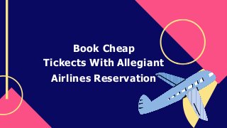 Book Cheap
Tickects With Allegiant
Airlines Reservation
 