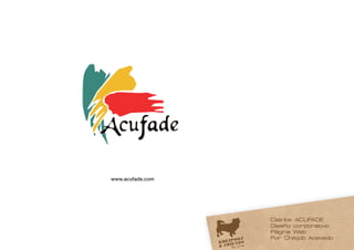 www.acufade.com




                             Cliente: ACUFADE
                             Diseño corporativo
                             Página Web
                             Por Cheijob Acevedo
                        ei
                  By Ch
 