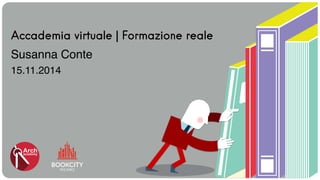 Accademia virtuale | Formazione reale 
Susanna Conte 
15.11.2014 
 