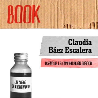 Book
Claudia
Báez Escalera
Diseño de la Comunicación Gráfica
 