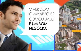 Viver com
o máximo de
comodidade
é um bom
negócio.
 