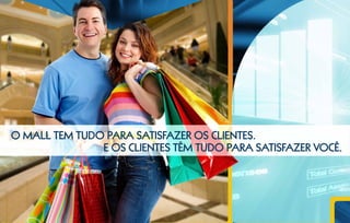 O MALL TEM TUDO PARA SATISFAZER OS CLIENTES.
               E OS CLIENTES TÊM TUDO PARA SATISFAZER VOCÊ.
 