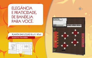 Elegância
e praticidade,
de bandeja
para você.


PLANTA DAS LOJAS 10 e 11 - 97m2
SugestÃo temakeria




         MAPA-CHAVE
 