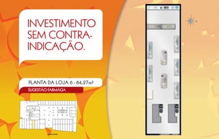 INVESTIMENTO
SEM CONTRA-
INDICAÇÃO.


PLANTA DA LOJA 6 - 64,27m2
SUGESTÃO FARMÁCIA




        MAPA-CHAVE
 