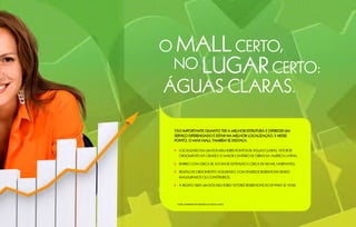 O MALL CERTO,
 NO LUGAR CERTO:
ÁGUAS CLARAS.

 Tão importante quanto ter a melhor estrutura e oferecer um
 serviço diferenciado é estar na melhor localização. E nesse
 ponto, o Max Mall também se destaca.

   Localizado em um dos melhores pontos de águas CLARAS, vetor de
   crescimento da cidade e o maior canteiro de obras da América Latina;

   Bairro com cerca de 31,5 km de extensão e cerca de 160 mil habitantes;

   Região de crescimento acelerado, com diversos residenciais sendo
   inaugurados ou construídos;

   a região será um dos melhores vetores residenciais do DF para se viver.




  Fonte: Administração regional de águas claras.
 