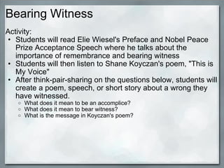 Bearing Witness  <ul><li>Activity:  </li></ul><ul><ul><li>Students will read Elie Wiesel's Preface and Nobel Peace Prize A...