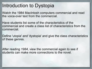 Introduction to Dystopia <ul><li>Watch the 1984 MacIntosh computers commercial and read the voice-over text from the comme...