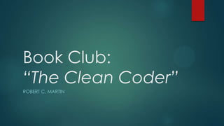 Book Club:
“The Clean Coder”
ROBERT C. MARTIN
 