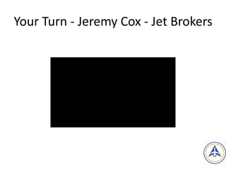 Your	Turn	-	Jeremy	Cox	-	Jet	Brokers
14
 