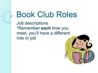 Book Club Roles Job descriptions *Remember each time you  meet, you’ll have a different role or job 