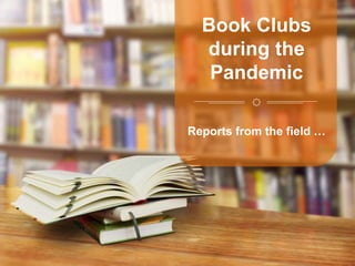 Reports from the field …
Book Clubs
during the
Pandemic
 