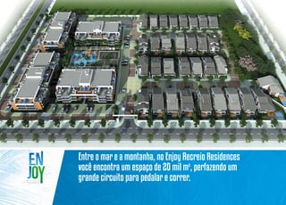 Entre o mar e a montanha, no Enjoy Recreio Residences
você encontra um espaço de 20 mil m2, perfazendo um
grande circuito para pedalar e correr.

 