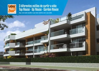 3 diferentes estilos de curtir a vida:
Top House - Up House - Garden House
Aqui, você pode escolher o que mais combina com o seu estilo.

 