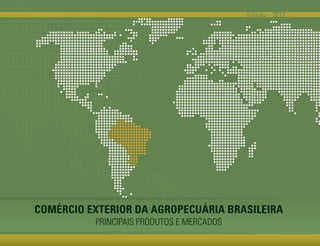 Edição - 2012




COMÉRCIO EXTERIOR DA AGROPECUÁRIA BRASILEIRA
          PRINCIPAIS PRODUTOS E MERCADOS
 