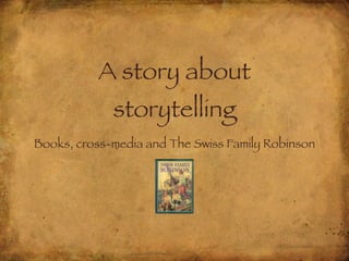 A story about
             storytelling
Books, cross-media and The Swiss Family Robinson
 