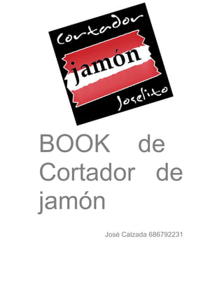 BOOK de
Cortador de
jamón
     José Calzada 686792231
 