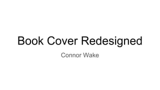 Book Cover Redesigned
Connor Wake
 