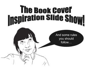 The Book Cover  Inspiration Slide Show!  And some rules you should follow… 