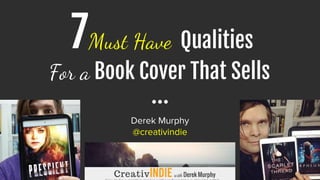 Derek Murphy
@creativindie
7Must Have Qualities
For a Book Cover That Sells
 