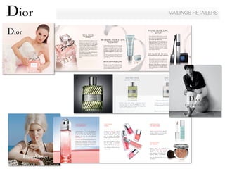 MAILINGS RETAILERS


ICONIC OVERCURL,
spectacular volume
and curl

MISS DIOR,
the fragrance
of love

From backstage fashion shows to movie
sets, Diorshow Iconic Overcurl mascara
offers all women excessively extravagant
eyes worthy of the big screen.
Born from the meeting between an
high-performance curved brush and
a “K-Polymers” formula, with volumeboosting, shape-defining memory,
Diorshow Iconic Overcurl lavishly
thickens the lashes in an instant, creating
a curl that is naturally more eye-catching
from one day to the next.

BB CREME HYDRA LIFE,
Christian Dior was looking for a new kind
of elegance in a fragrance, one with a dash
of insolence and radiant youth. He wanted
to create a perfume that resembled love…
A fragrant new variation on the original
creation, Miss Dior Eau de Toilette is a ludecidedly contemporary.
The perfume of a young contemporary
woman for whom life is rosy...
Glowing with happiness, elegant, sensual
and joyful, she is the most beautiful woman
in love.

the new shades
of perfection

Combining the moisturizing and pro-youth
powers of Hydra Life skin care, with the
complexion-perfecting and skin-evening
properties of make-up, BB Creme exists
in 3 shades, of which 2 new ones reveal
the natural brightness of instantly radiant
skin.
Innovative, it plays the triple enhancing
role of a highly moisturizing skin care, as
a foundation and offers SPF30 protection
against UV rays.

DIORSHOW MONO,

an explosion of arty colours

BB EYE CREME HYDRA LIFE,
to inst antl y be autif y th e eye

01 02 03

Dior has come up with an original concept
with this new, all-in-one treatment, which
removes signs of fatigue and smooths,
protects and illuminates the eye area.

Irresistible with their embossed
“logomania”motif, the mono shades set
the tone for a resolutely on-fashion gaze,
running the full gamut of bold, fun or
sophisticated creation.
Whether Nude, Pop or Smoky, the
18 fashion shades of the Diorshow
Mono palette make a veritable fashion
accessory.

EAU SAUVAGE,

EAU SAUVAGE,

LE CHIC INTEMPOREL

LE RITUEL RASAGE

L’EAU DE TOILETTE

LE BAUME APRÈS-RASAGE

Révolution d’hier, grand classique d’aujourd’hui. Moderne
absolument… Depuis sa création, Eau Sauvage incarne l’élégance
intemporelle, grâce à sa signature reconnaissable entre mille :
un parfum puissant, original, chic et évident où la fraîcheur des

peau après le feu du rasage. La peau est
confortable et agréablement parfumée.

LA LOTION APRÈS-RASAGE

la lotion
calme les sensations d’échauffement et
redonne à la peau son confort naturel.
Elle protège l’épiderme, apaise, et
rafraîchit.

Découvrez l’univers d’Eau Sauvage et prolongez l’expérience avec ses déclinaisons.

DIOR ADDICT
EAU DÉLICE

COLORER
L’ÉTÉ

REVEILLER
LE REGARD

La femme Dior Addict est une beauté au
regard frondeur et à la moue boudeuse.
Sur son sillage, tout n’est qu’insouciance
et joie de vivre. Pour elle, une nouvelle
fragrance est née, du nom séduisant
d’“Eau Délice”.

Les 24 nouvelles teintes fraîches
et pop de Dior Addict Gloss offrent
aux lèvres une brillance miroir
inédite, scintillante, perlée ou
pure. La formule soin géliﬁée
repulpe et hydrate les lèvres pour
un effet volumateur intensiﬁé.

BB Eye Creme Hydra Life, le 1er soin Dior
dédié au contour de l’œil qui défatigue,
corrige et illumine en un seul geste,
immédiatement et durablement.

Eau Délice, c’est une fragrance gourmande et
fraîche. Une composition fruitée et ﬂorale
qui met l’eau à la bouche. Un accord subtil
de cranberries, d’ylang ylang des Comores et
de muscs blancs enveloppants.

Pour porter la brillance jusqu’au
bout des doigts, 4 nouvelles
teintes scintillantes de Dior Vernis
s’inspirent directement des 4 gloss
stars : Diablotine, Délice, Princess
et Spring Ball.

SUBLIMER
LE TEINT
Comme après un week-end au
grand air, Diorskin Nude Tan Light
illumine le teint d’une bonne
mine rayonnante de vitalité. Son
précieux boîtier s’accompagne
d’un mini pinceau kabuki conçu
pour une application facile et un
ﬁni naturel.

 