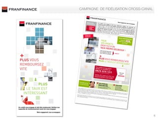 CAMPAGNE DE FIDÉLISATION CROSS-CANAL


DONNEZ DU STYLE
à vos projets... DU STYLE
DONNEZ
DONNEZvos projets...
DONNEZSTYLE
à DU DU STYLE
DONNEZSTYLE STYLE
DU
à vos projets... DU STYLE
DONNEZ DU
à vos projets...
DONNEZ
à vos projets...
à vos projets...
à vos projets...

COEUR.
EUR.
DIT RÉUSSI par
la respecter
I la
à NOUS TIENT
alitérespecter À COEUR.
USSI :
te qualité :
OEUR. À COEUR. la respecter par
ous engageons à
TIENT
SSI
TIENT À charte
e notreCOEUR.
a respecter parqualité :par
gageons à la respecter
ageons à la respecter par
lité : qualité :
reusement
eusement
charte
charte qualité :
crédit.
ent
ent
nt
COEUR.contre
protéger
ter un crédit
er
ter par

PLUS VOUS
PLUS VOUS
PLUS VOUS
PLUS VOUS
PLUS PLUS VOUS
REMBOURSEZ
REMBOURSEZ
PLUS VOUSVOUS
PLUSVOUS
VOUS
PLUS VOUS
PLUS
REMBOURSEZ
REMBOURSEZ
VITE REMBOURSEZ
VITE REMBOURSEZ
REMBOURSEZ
REMBOURSEZ
VITEREMBOURSEZ
VITEREMBOURSEZ
VITE
VITE
VITE VOUS
VITEVITE
VITE
PLUS

édit respecter par
us protéger
la
rédit
alités
ontrats pour vous protéger contre
alité :
pour vous protéger contre
vie.
protéger contre
ualités
pour vous protéger contre
c vous vos mensualités
os mensualités
tuation change.
change.
glitésnotre relation.
de
vos mensualités
édit. crédit.
votre
change.
ut de
ngau long de notre relation.
agner tout au long de notre relation.
édit.

contre
protéger contre

contre de notre
de au long
out notre relation. relation.

alités

ONNELLE

peut-être
Ez appareil
e EXCEPTIONNELLE
ONNELLE données
queque vos
CEPTIONNELLE
ce en
être pas !
rdez souscrivant !

spection
O 9001.
eil exercés auprès de
zportez!commerciale.
pas
tre
mmationpeut-être

PLUS VOUS

REMBOURSEZ
REMBOURSEZ
VITE PLUS
PLUS

O 9001. 9001.
ATION ISO
nance
la seule
RVICEest la seule
eERTIFICATION ISO 9001.
u crédit à la consommation
arelation.
consommation
le de ses activités.
activités.
g Franﬁnancerelation.
s,9001. ISO 9001. seule
O de notre est la
CATION
maine du
UEseule crédit à la consommation
a
nance est la seule
ensemble de ses activités.
a consommation
u crédit à la consommation
ctivités.
st
ble de ses activités.
CEPTIONNELLE
u crédit à la
ensemble de
pas !

VITE

PLUS
PLUS

LE TAUX EST
LE TAUX EST
LE TAUX PLUS
LE TAUX PLUS PLUS
EST
INTÉRESSANTPLUS
INTÉRESSANT EST
PLUSPLUS

LE TAUX
LE TAUX EST
INTÉRESSANT EST
INTÉRESSANT EST
LE LE TAUX EST
TAUX EST
LE TAUXTAUX
LE EST
INTÉRESSANT
INTÉRESSANT
INTÉRESSANT
INTÉRESSANT
INTÉRESSANT
INTÉRESSANT

souscrivant !
9,la seulede Chatou –
avenue
niﬁque appareil
être commerciale. Vos droits d’accès,
la peut-être
z consommation
spection
– 92853 RUEIL-MALMAISON CEDEX.
umérique en souscrivant !
activités.
eil- Intermédiaire en
e
e appareil
souscrivant !
que en souscrivant ! Un crédit vous engage et doit être remboursé. Vériﬁez vos
ance souscrite auprès

k - Réf. : DEP CAD 0412

mmerciale. Vos droits d’accès,
IL-MALMAISON CEDEX.

LLE
ONNELLE

PLUS
PLUS
LE TAUX EST

capacités de remboursement avant de vous engager.

ﬁns de prospection commerciale. Vos droits d’accès,
e Chatou – 92853 RUEIL-MALMAISON CEDEX.
merciale. commerciale. Vos
ospection Vos droits d’accès,droits d’accès,
L-MALMAISON CEDEX.
– 92853 RUEIL-MALMAISON CEDEX.

LE TAUX EST

6

 