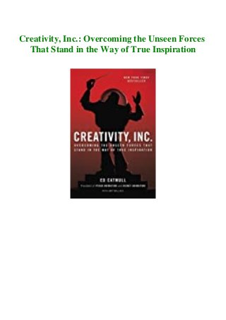 Creativity, Inc.: Overcoming the Unseen Forces
That Stand in the Way of True Inspiration
 