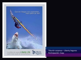Tiburón sorpresa – Liberty Seguros
Participación: Copy
 