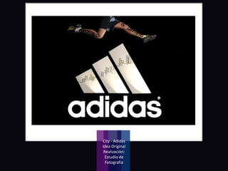 City - Adidas
Idea Original
 Realización:
 Estudio de
  Fotografía
 