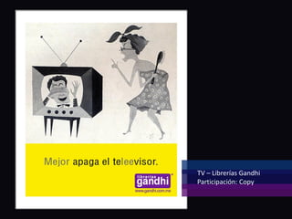 TV – Librerías Gandhi
Participación: Copy
 