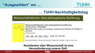 24.6.2014 Universitätsbibliothek, Thomas Hapke
“Ausgewildert” am …
… TUHH-Nachhaltigkeitstag
Nachdenken über Wissenschaft ist eine
Herausforderung unserer Zeit!
 