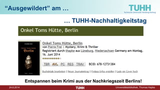 24.6.2014 Universitätsbibliothek, Thomas Hapke
“Ausgewildert” am …
… TUHH-Nachhaltigkeitstag
Entspannen beim Krimi aus der Nachkriegszeit Berlins!
 