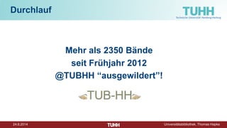 24.6.2014 Universitätsbibliothek, Thomas Hapke
Durchlauf
Mehr als 2350 Bände
seit Frühjahr 2012
@TUBHH “ausgewildert”!
 