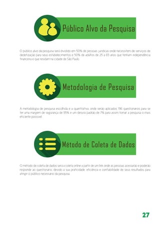 27
O público alvo da pesquisa será dividido em 50% de pessoas jurídicas onde necessitem de serviços de
dedetização para seus estabelecimentos e 50% de adultos de 25 a 65 anos que tenham independência
financeira e que residam na cidade de São Paulo.
A metodologia de pesquisa escolhida é a quantitativa, onde serão aplicados 196 questionários para se
ter uma margem de segurança de 95% e um desvio padrão de 7% para assim tornar a pesquisa o mais
eficiente possível.
O método de coleta de dados será a coleta online a partir de um link onde as pessoas acessarão e poderão
responde ao questionário, devido a sua praticidade, eficiência e confiabilidade de seus resultados para
atingir o público necessário da pesquisa.
 