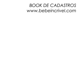 BOOK DE CADASTROS
www.bebeincrivel.com
 