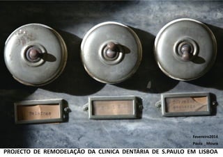 PROJECTO DE REMODELAÇÃO DA CLINICA DENTÁRIA DE S.PAULO EM LISBOA
Fevereiro2014
Paula Moura
 