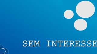 SEM INTERESSE
 