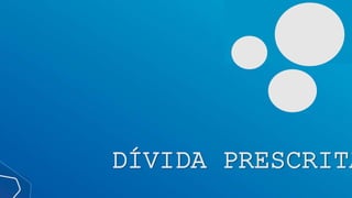 DÍVIDA PRESCRITA
 