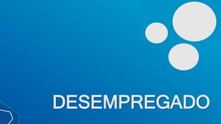 DESEMPREGADO
 