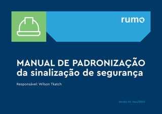 MANUAL DE PADRONIZAÇÃO
da sinalização de segurança
Responsável: Wilson Tkatch
Versão 01: Dez/2020
 