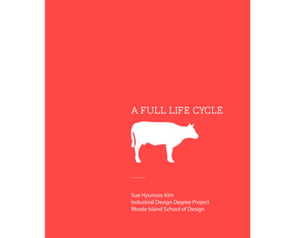 A Full Life Cycle
Sue Hyunsoo Kim
Industrial Design Degree Project
Rhode Island School of Design
 